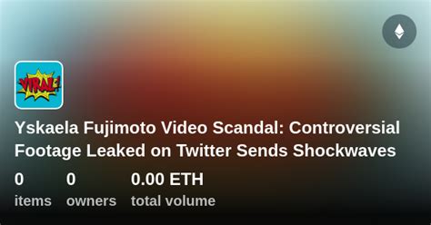 Yskaela fujimoto leaked video scandal .